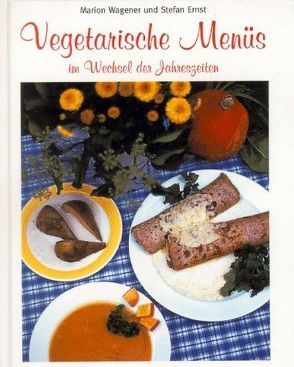 Vegetarische Menüs im Wechsel der Jahreszeiten von Ernst,  Stefan, Wagener,  Marion