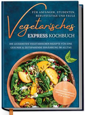 Vegetarisches Express Kochbuch für Anfänger, Studenten, Berufstätige und Faule: Die leckersten vegetarischen Rezepte für eine gesunde & zeitsparende Ernährung im Alltag von Hoffmann,  Merle