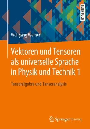 Vektoren und Tensoren als universelle Sprache in Physik und Technik 1 von Werner,  Wolfgang