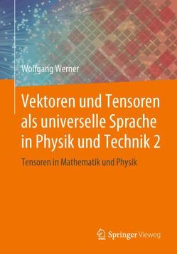 Vektoren und Tensoren als universelle Sprache in Physik und Technik 2 von Werner,  Wolfgang