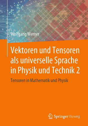 Vektoren und Tensoren als universelle Sprache in Physik und Technik 2 von Werner,  Wolfgang