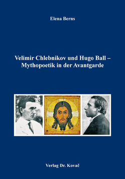 Velimir Chlebnikov und Hugo Ball – Mythopoetik in der Avantgarde von Berns,  Elena