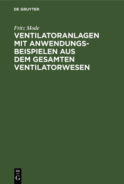Ventilatoranlagen mit Anwendungsbeispielen aus dem gesamten Ventilatorwesen von Mode,  Fritz