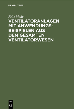 Ventilatoranlagen mit Anwendungsbeispielen aus dem gesamten Ventilatorwesen von Mode,  Fritz