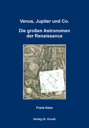 Venus, Jupiter und Co. – Die großen Astronomen der Renaissance von Keim,  Frank
