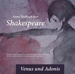 Anna Thalbach liest Shakespeare in der Übersetzung von Claus Eckermann – Venus und Adonis von Altner,  Jörg, Eckermann,  Claus, Jansohn,  Christa, Koester,  Jan, Mehl,  Dieter, Päschk,  Christian, Shakespeare,  William, Thalbach,  Anna, Zurhausen,  Sina