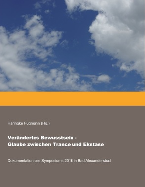 Verändertes Bewusstsein – Glaube zwischen Trance und Ekstase von Fugmann,  H., Fugmann,  Haringke, Hemminger,  Hansjörg, Herkenrath,  Ansgar, Schmid,  Janine Tatjana, Sparn,  Walter, Zimmerling,  Peter