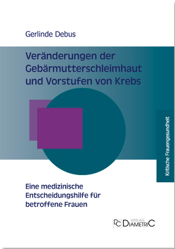 Veränderungen der Gebärmutterschleimhaut und Vorstufen von Krebs ─ Eine medizinische Entscheidungshilfe für betroffene Frauen von Prof. Dr. med Debus,  Gerlinde