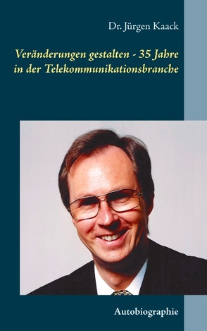 Veränderungen gestalten – 35 Jahre in der Telekommunikationsbranche von Kaack,  Jürgen