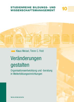 Veränderungen gestalten – Organisationsentwicklung und -beratung in Weiterbildungseinrichtungen von Feld,  Timm C., Meisel,  Klaus