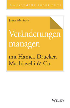 Veränderungen managen mit Hamel, Drucker, Machiavelli & Co. von McGrath,  James, Schieberle,  Andreas