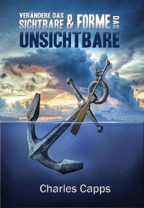 Verändere das Sichtbare & Forme das Unsichtbare von Capps,  Charles