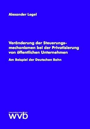 Veränderung der Steuerungsmechanismen bei der Privatisierung von öffentlichen Unternehmen von Legel,  Alexander
