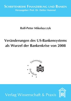 Veränderung des US-Bankensystems als Wurzel der Bankenkrise 2008. von Hummel,  Detlev, Mikolayczyk,  Rolf-Peter
