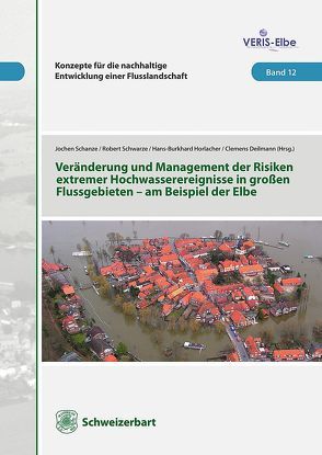 Veränderung und Management extremer Hochwasserereignisse in großen Flussgebieten am Beispiel der Elbe von Deilmann,  Clemens, Horlacher,  Hans-Burkhard, Schanze,  Jochen, Schwarze,  Robert