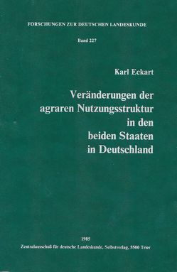Veränderungen der agraren Nutzungsstruktur in den beiden Staaten in Deutschland von Eckart,  Karl