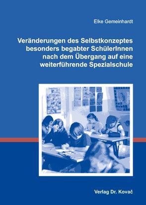 Veränderungen des Selbstkonzeptes besonders begabter SchülerInnen nach dem Übergang auf eine weiterführende Spezialschule von Gemeinhardt,  Elke