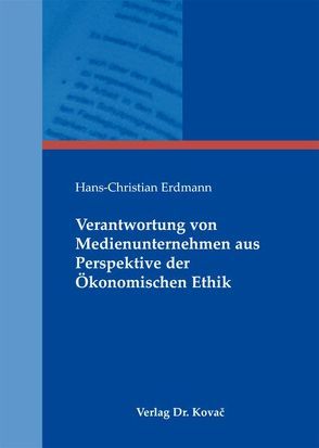 Verantwortung von Medienunternehmen aus Perspektive der Ökonomischen Ethik von Erdmann,  Hans-Christian