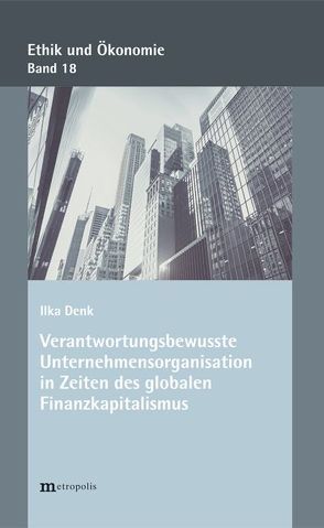 Verantwortungsbewusste Unternehmensorganisationen in Zeiten des globalen Finanzkapitalismus von Denk,  Ilka