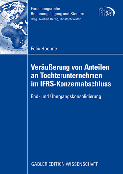 Veräußerung von Anteilen an Tochterunternehmen im IFRS-Konzernabschluss von Hoehne,  Felix, Watrin,  Prof. Dr. Christoph