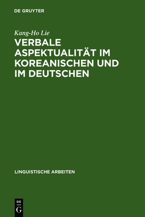Verbale Aspektualität im Koreanischen und im Deutschen von Lie,  Kang-Ho