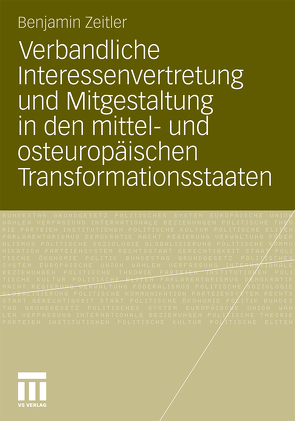 Verbandliche Interessenvertretung und Mitgestaltung in den mittel- und osteuropäischen Transformationsstaaten von Zeitler,  Benjamin