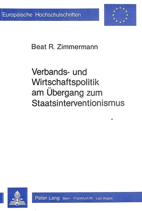 Verbands- und Wirtschaftspolitik am Übergang zum Staatsinterventionismus von Zimmermann,  Beat R.