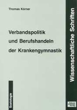 Verbandspolitik und Berufshandeln der Krankengymnastik von Körner,  Thomas