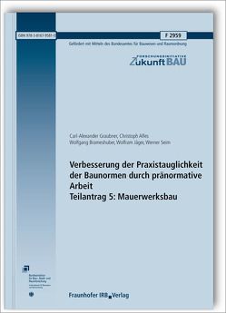 Verbesserung der Praxistauglichkeit der Baunormen durch pränormative Arbeit – Teilantrag 5: Mauerwerksbau. Abschlussbericht. von Alfes,  Christoph, Brameshuber,  Wolfgang, Graubner,  Carl-Alexander, Jäger,  Wolfram, Seim,  Werner