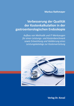Verbesserung der Qualität der Kostenkalkulation in der gastroenterologischen Endoskopie von Rathmayer,  Markus