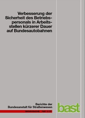 Verbesserung der Sicherheit des Betriebspersonal in Arbeitsstellen kürzerer Dauer auf Bundesautobahnen von Cypra,  Thorsten, Riffel,  Sven B, Roos,  Ralf, Zimmermann,  Matthias