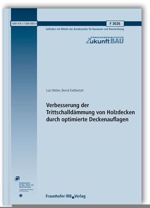 Verbesserung der Trittschalldämmung von Holzdecken durch optimierte Deckenauflagen. von Kaltbeitzel,  Bernd, Weber,  Lutz