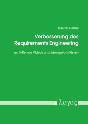 Verbesserung des Requirements Engineering mit Hilfe von Videos und Informationsflüssen von Kiesling,  Stephan