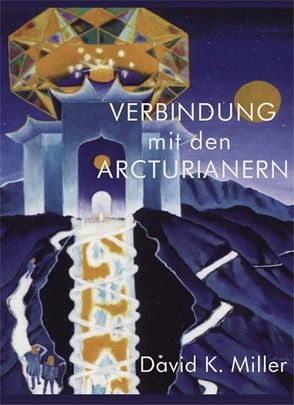 Verbindung mit den Arcturianern von Miller,  David K.