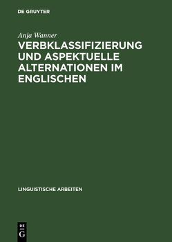 Verbklassifizierung und aspektuelle Alternationen im Englischen von Wanner,  Anja