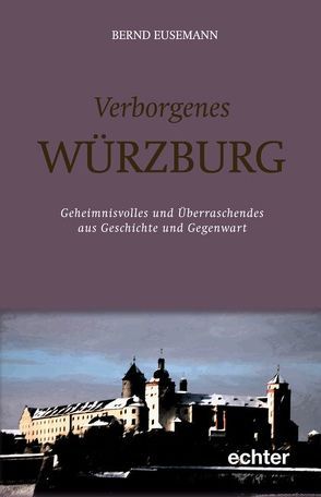 Verborgenes Würzburg von Eusemann,  Bernd