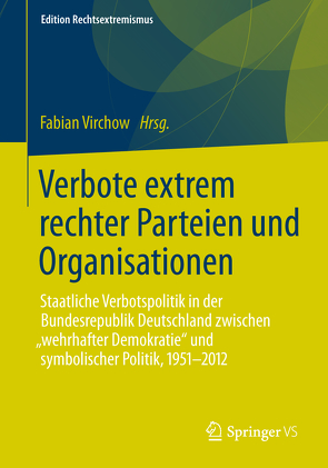 Verbote extrem rechter Parteien und Organisationen von Botsch,  Gideon, Kopke,  Christoph, Virchow,  Fabian