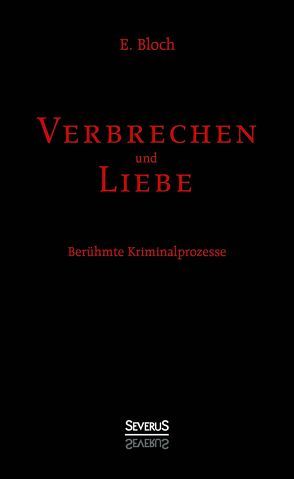Verbrechen und Liebe. Berühmte Kriminalprozesse von Bedey,  Björn, Bloch,  E.