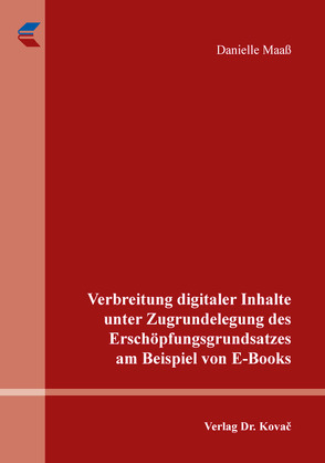 Verbreitung digitaler Inhalte unter Zugrundelegung des Erschöpfungsgrundsatzes am Beispiel von E-Books von Maaß,  Danielle