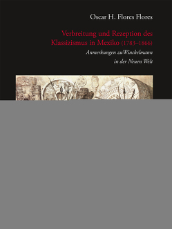 Verbreitung und Rezeption des Klassizismus in Mexiko (1783–1866) von Flores,  Oscar H. Flores, Kunze,  Max
