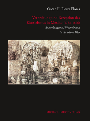 Verbreitung und Rezeption des Klassizismus in Mexiko (1783–1866) von Flores,  Oscar H. Flores, Kunze,  Max