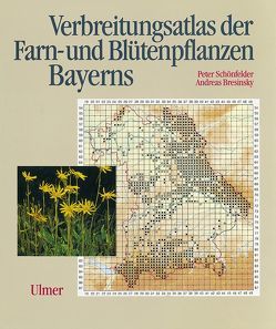 Verbreitungsatlas der Farn- und Blütenpflanzen Bayerns von Bresinsky,  Andreas, Schönfelder,  Peter