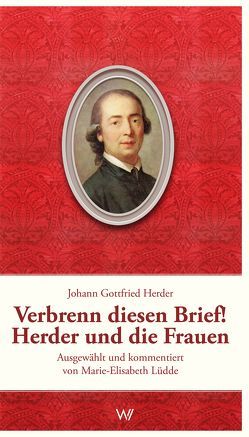 Verbrenn diesen Brief! Herder und die Frauen von Herder,  Johann Gottfried, Lüdde,  Marie-Elisabeth