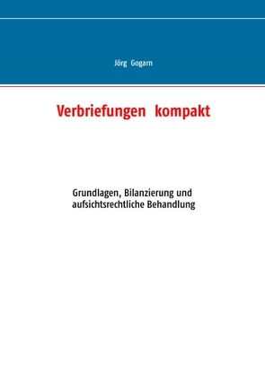 Verbriefungen kompakt von Gogarn,  Jörg, JG BC Projekt & Service GmbH