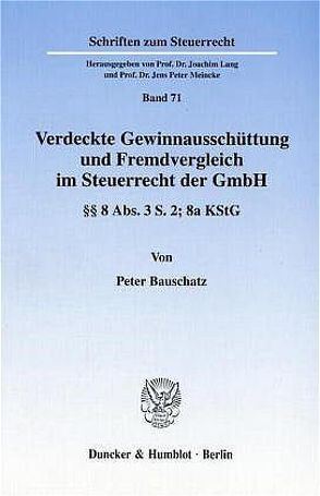 Verdeckte Gewinnausschüttung und Fremdvergleich im Steuerrecht der GmbH. von Bauschatz,  Peter