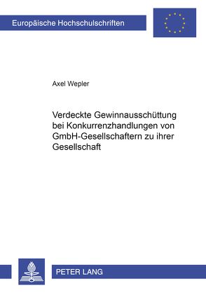 Verdeckte Gewinnausschüttung bei Konkurrenzhandlungen von GmbH-Gesellschaftern zu ihrer Gesellschaft von Wepler,  Axel