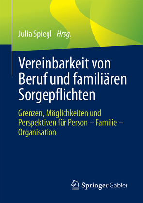 Vereinbarkeit von Beruf und familiären Sorgepflichten von Spiegl,  Julia