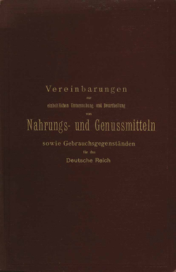 Vereinbarungen zur einheitlichen Untersuchung und Beurtheilung von Nahrungs- und Genussmitteln sowie Gebrauchsgegenständen für das Deutsche Reich von Aubry,  L., Buchka,  V., Busse,  W., Delbrück,  M., Hilger,  A., Mayrhofer,  J.