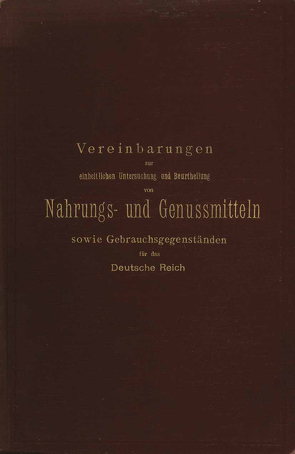 Vereinbarungen zur einheitlichen Untersuchung und Beurtheilung von Nahrungs- und Genussmitteln sowie Gebrauchsgegenständen für das Deutsche Reich von Aubry,  L., Buchka,  V., Busse,  W., Delbrück,  M., Hilger,  A., Mayrhofer,  J.