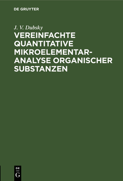 Vereinfachte quantitative Mikroelementaranalyse organischer Substanzen von Dubsky,  J. V.